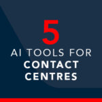 5 Useful AI Tools for Contact Centres and CX Directors